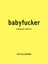 Babyfucker, Urs Allemann, trans. Peter Smith, biligual edition, Les Figues Press, 2010