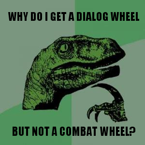 Why do I get a dialog wheel ... but not a combat wheel?