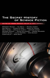The Secret History of Science Fiction, edited by James Ptrick Kelly & John Kessel, Tachyon Publications, 2010